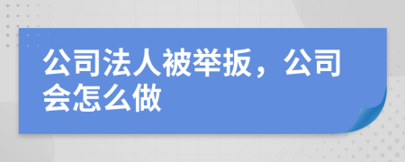 公司法人被举扳，公司会怎么做