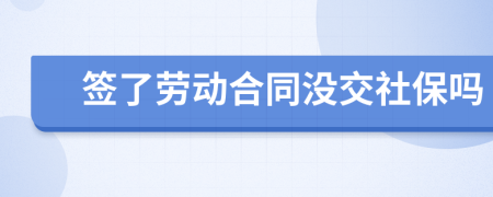 签了劳动合同没交社保吗