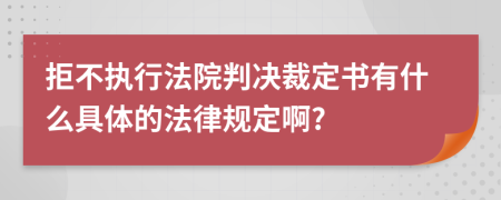 拒不执行法院判决裁定书有什么具体的法律规定啊?