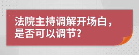 法院主持调解开场白，是否可以调节？