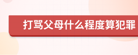 打骂父母什么程度算犯罪