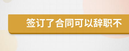 签订了合同可以辞职不