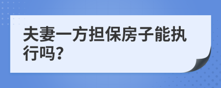 夫妻一方担保房子能执行吗？