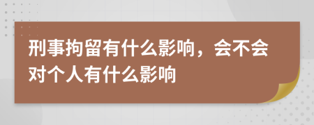 刑事拘留有什么影响，会不会对个人有什么影响