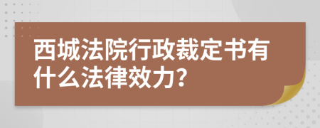 西城法院行政裁定书有什么法律效力？