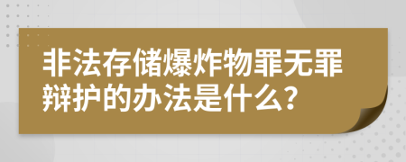 非法存储爆炸物罪无罪辩护的办法是什么？