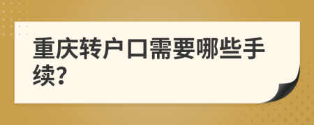 重庆转户口需要哪些手续？