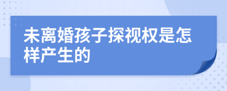 未离婚孩子探视权是怎样产生的