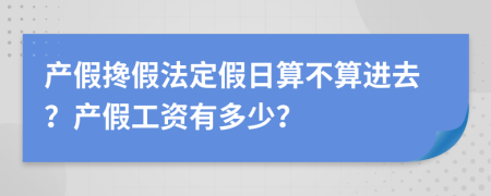 产假搀假法定假日算不算进去？产假工资有多少？