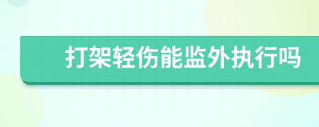 打架轻伤能监外执行吗