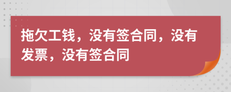 拖欠工钱，没有签合同，没有发票，没有签合同