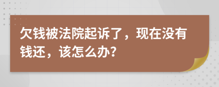 欠钱被法院起诉了，现在没有钱还，该怎么办？