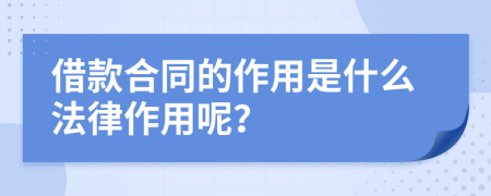 借款合同的作用是什么法律作用呢？