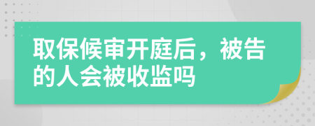 取保候审开庭后，被告的人会被收监吗