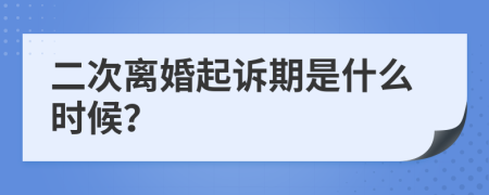 二次离婚起诉期是什么时候？