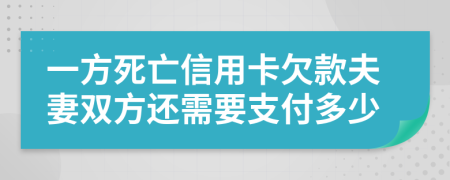 一方死亡信用卡欠款夫妻双方还需要支付多少