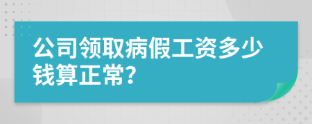 公司领取病假工资多少钱算正常？