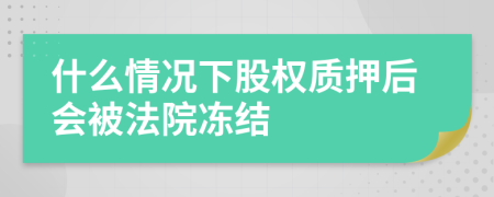 什么情况下股权质押后会被法院冻结