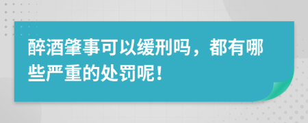 醉酒肇事可以缓刑吗，都有哪些严重的处罚呢！