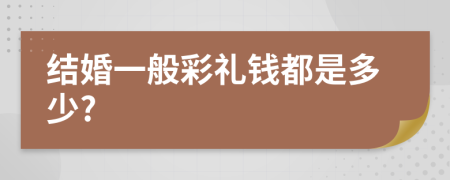 结婚一般彩礼钱都是多少?