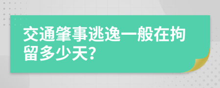 交通肇事逃逸一般在拘留多少天？