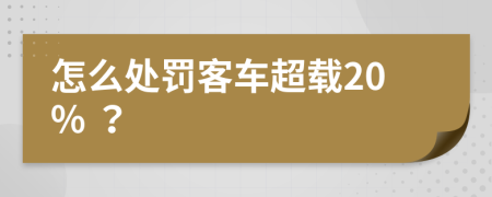 怎么处罚客车超载20% ？