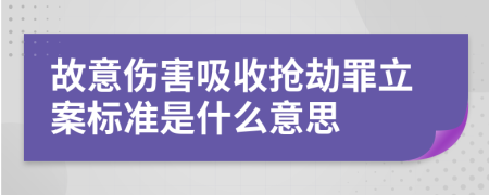 故意伤害吸收抢劫罪立案标准是什么意思