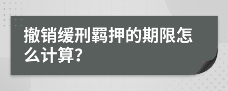 撤销缓刑羁押的期限怎么计算？