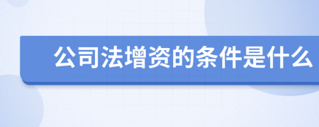 公司法增资的条件是什么