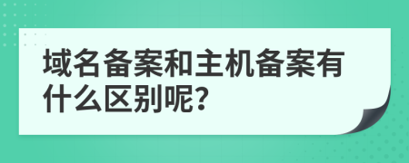 域名备案和主机备案有什么区别呢？