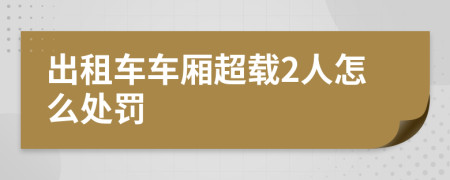 出租车车厢超载2人怎么处罚