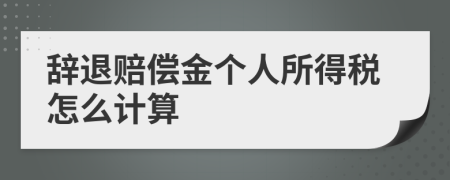 辞退赔偿金个人所得税怎么计算