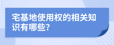 宅基地使用权的相关知识有哪些？