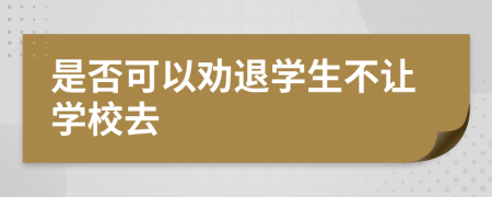 是否可以劝退学生不让学校去