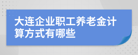 大连企业职工养老金计算方式有哪些