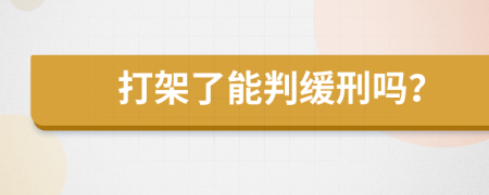 打架了能判缓刑吗？