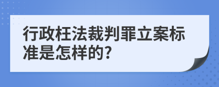 行政枉法裁判罪立案标准是怎样的?