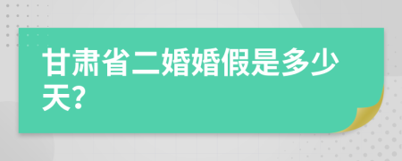 甘肃省二婚婚假是多少天？