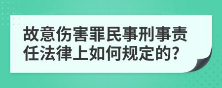故意伤害罪民事刑事责任法律上如何规定的?