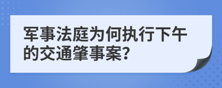 军事法庭为何执行下午的交通肇事案？