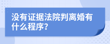 没有证据法院判离婚有什么程序？