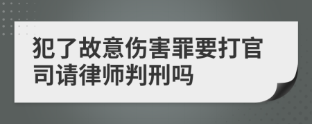 犯了故意伤害罪要打官司请律师判刑吗