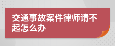 交通事故案件律师请不起怎么办