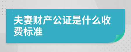 夫妻财产公证是什么收费标准