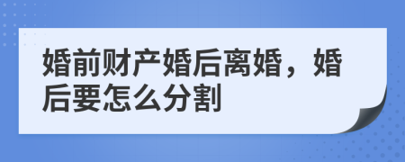 婚前财产婚后离婚，婚后要怎么分割