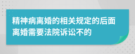 精神病离婚的相关规定的后面离婚需要法院诉讼不的