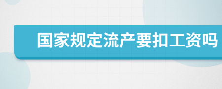 国家规定流产要扣工资吗