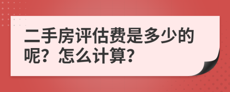 二手房评估费是多少的呢？怎么计算？