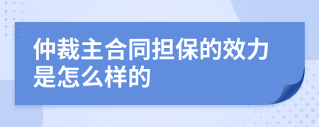 仲裁主合同担保的效力是怎么样的