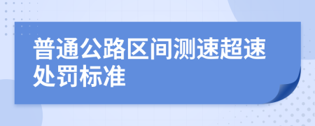 普通公路区间测速超速处罚标准